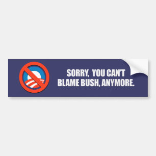 SORRY YOU CANT BLAME BUSH ANYMORE Bumpersticker Bumper Sticker