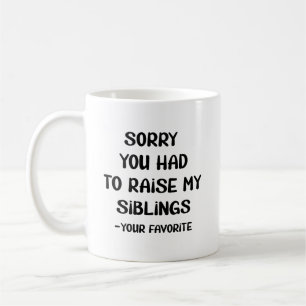 Sorry You Had To Raise My Sibings - Your Favourite Coffee Mug