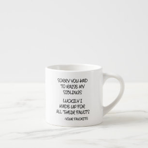 Sorry You Had To Raise My Sibings - Your Favourite Espresso Cup