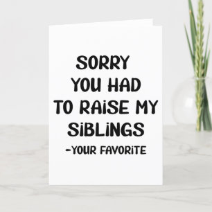 Sorry You Had To Raise My Sibings - Your Favourite Holiday Card