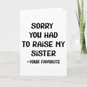 Sorry You Had To Raise My Sister - Your Favourite Card