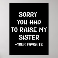 Sorry You Had To Raise My Sister - Your Favourite
