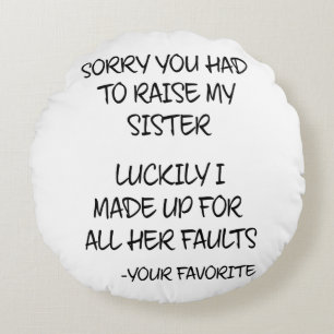 Sorry You Had To Raise My Sister - Your Favourite Round Cushion