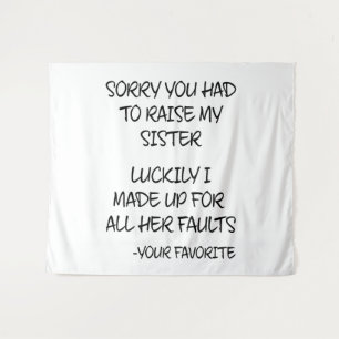 Sorry You Had To Raise My Sister - Your Favourite Tapestry