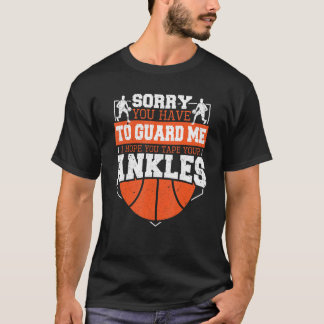 Sorry You Have To Guard Me Basketball Player T-Shirt