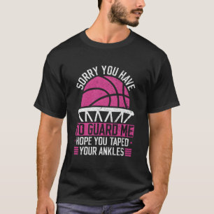 Sorry You Have To Guard Me Funny Basketball Ankles T-Shirt