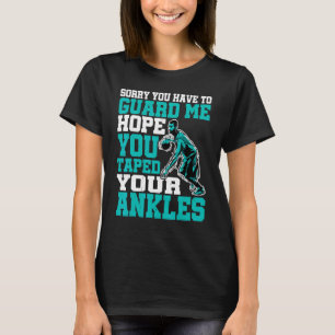 Sorry You Have To Guard Me  Hope You Taped Your An T-Shirt