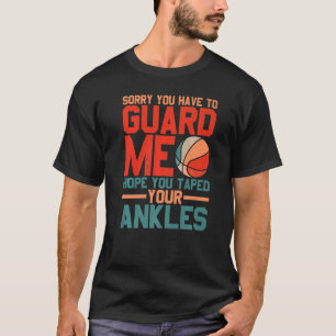 Sorry You Have To Guard Me Hope You Taped Your Ank T-Shirt