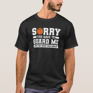 Sorry You Have To Guard Me Hope You Taped Your Ank T-Shirt