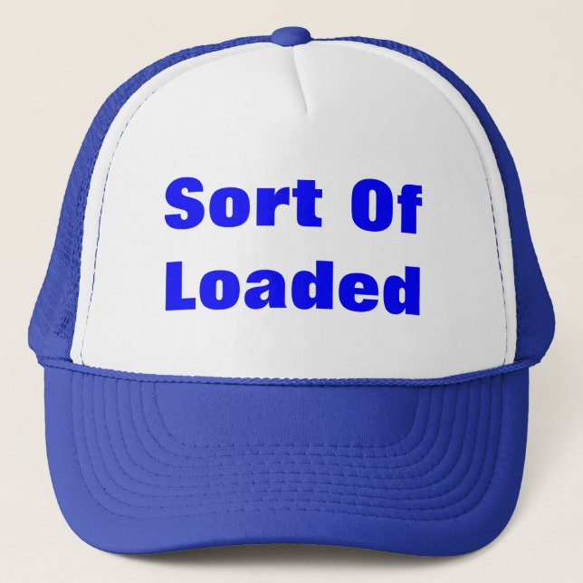 Sort Of Loaded Trucker Hat (Front)