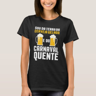 Sou Da Terra Da Cerveja Gelada E Do Carnaval Quent T-Shirt