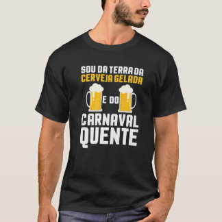 Sou Da Terra Da Cerveja Gelada E Do Carnaval Quent T-Shirt