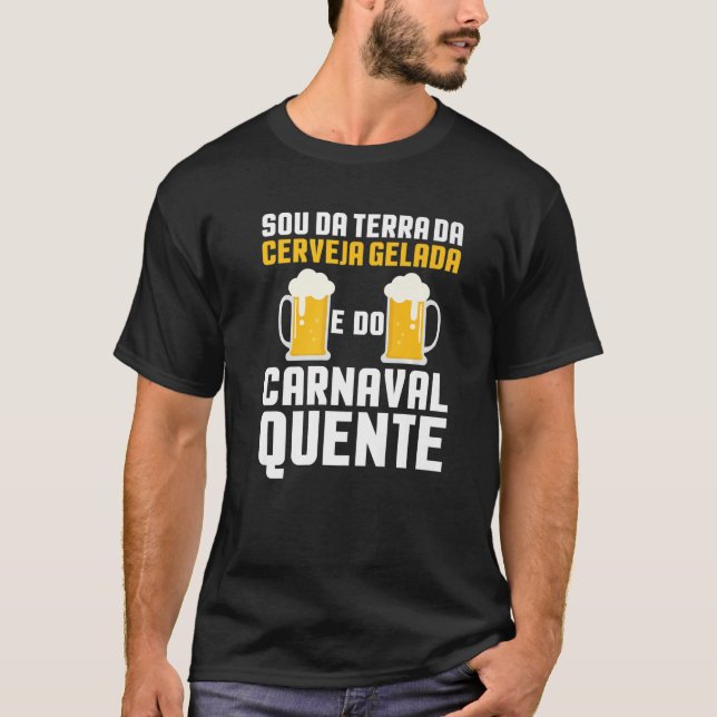 Sou Da Terra Da Cerveja Gelada E Do Carnaval Quent T-Shirt (Front)