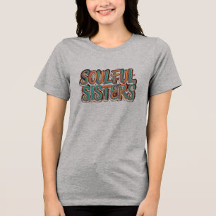 Soulful Sisters: T-shirt Design Tri-Blend Shirt