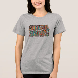 Soulful Sisters: T-shirt Design  Tri-Blend Shirt