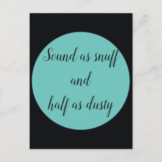 Sound as snuff and half as dusty  postcard