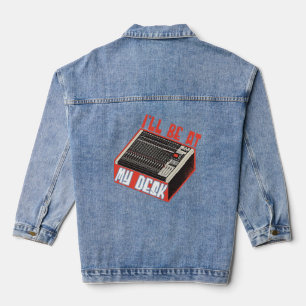 Sound Engineer Ill Be At My Desk Audio Engineer Denim Jacket