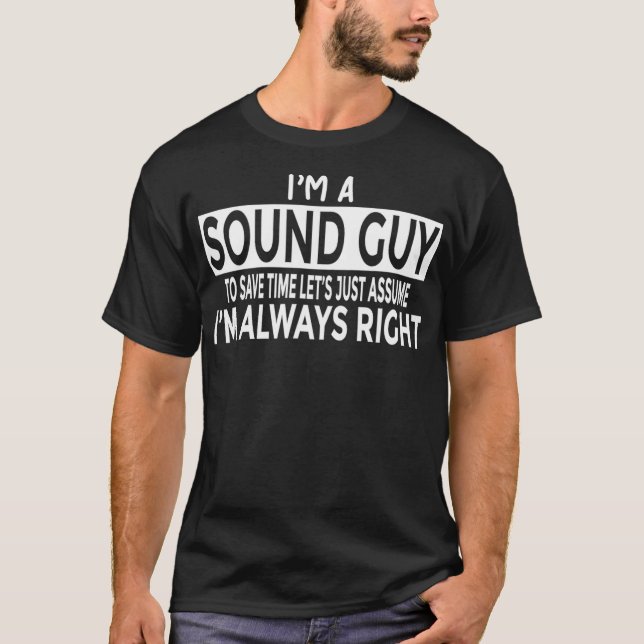 Sound Guy Just Assume Im Always Right Funny Audio  T-Shirt (Front)