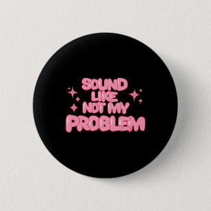 Sound Like Not My Problem Sticker  6 Cm Round Badge