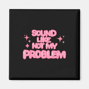 Sound Like Not My Problem Sticker  Magnet
