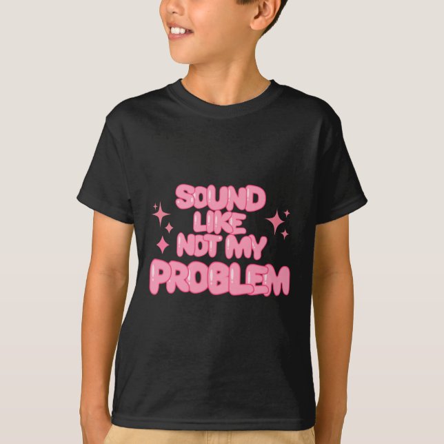 Sound Like Not My Problem Sticker  T-Shirt (Front)