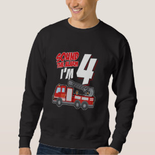 Sound The Alarm I'm 4 Now Fire Job Firefighter Sweatshirt