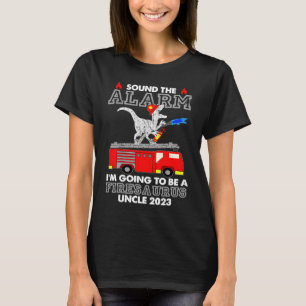 Sound The Alarm I'm Going To Be a Firesaurus Uncle T-Shirt