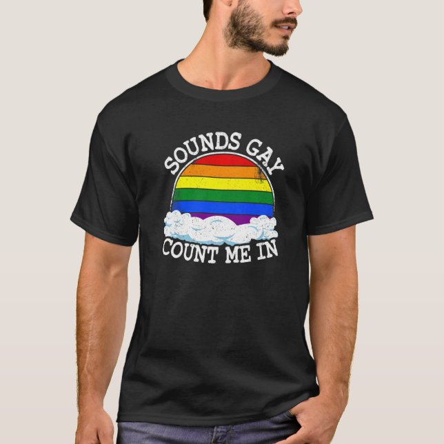 Sounds Gay Count Me In Rainbow Flag Equality Lgbt  T-Shirt (Front)
