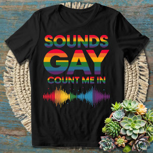 Sounds Gay, Count Me In T-Shirt