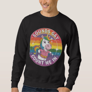 Sounds Gay Count Me In Unicorn Rainbow LGBTQ Sweatshirt