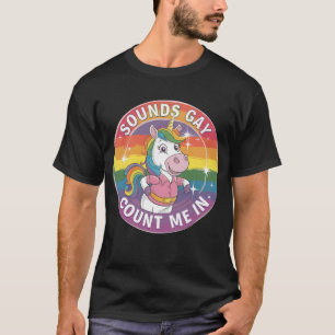 Sounds Gay Count Me In Unicorn Rainbow LGBTQ T-Shirt