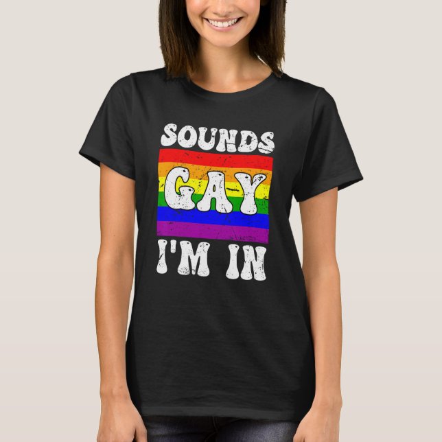 Sounds Gay I m In  LGBTQ Rainbow Flag Gay Pride Al T-Shirt (Front)