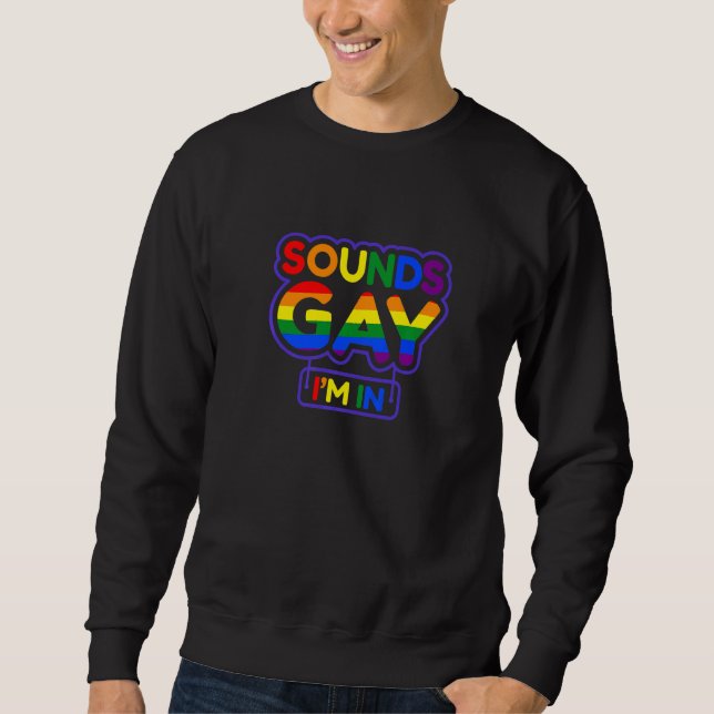 Sounds Gay  I'm In  6 Sweatshirt (Front)