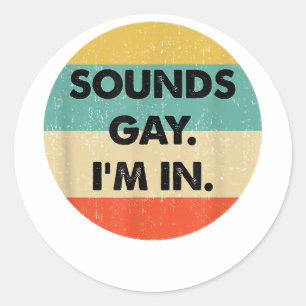 Sounds Gay Im In Classic Round Sticker