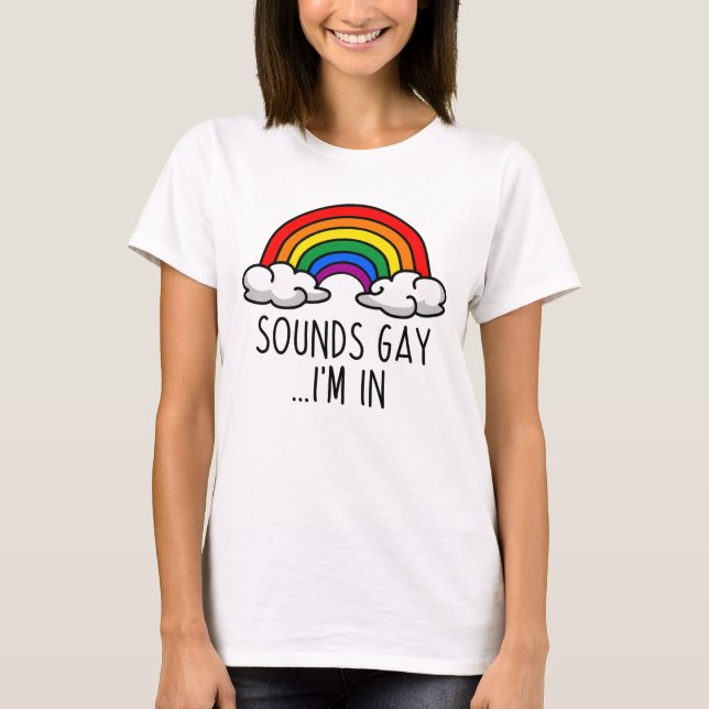 SOUNDS GAY I'M IN - Cute Rainbow T-Shirt (Front)