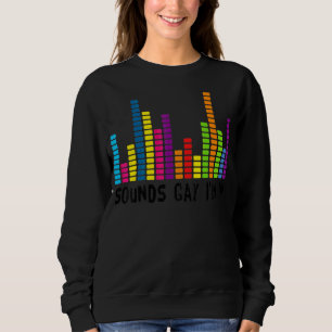 Sounds Gay I'm In For A Lgbt Gay 1 Sweatshirt