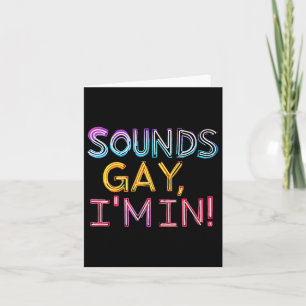 Sounds Gay Im In! Fun, Funny, Bold, Y, Gay, Daddy  Card