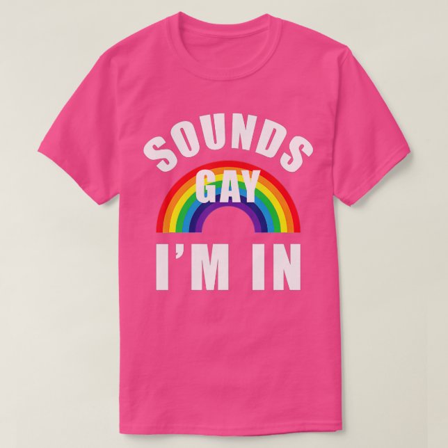 Sounds Gay Im In  Funny LGB Gay Lesbian Bisexual  T-Shirt (Design Front)
