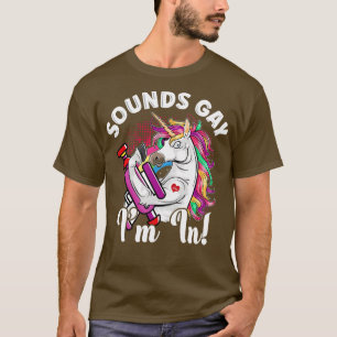 Sounds Gay Im In Funny Pride Unicorn Rainbow LGBT  T-Shirt