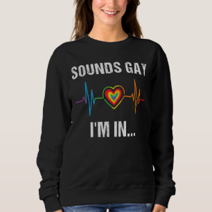 Sounds Gay I'm In  Heartbeat Rainbow Lgbt Gay Prid Sweatshirt