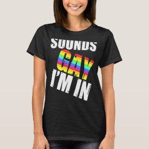 Sounds Gay I'm In LGBT Gay Lesbian Rainbow Pride T-Shirt