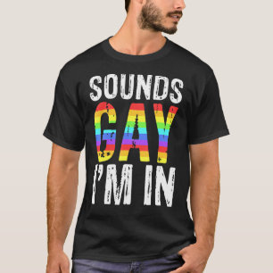 Sounds Gay I'm In  Lgbt Pride T-Shirt