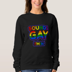 Sounds Gay I'm In   Lgbt Sweatshirt