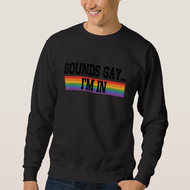 Sounds Gay I'm In Pride Rainbow Love Queer Diversi Sweatshirt (Front)