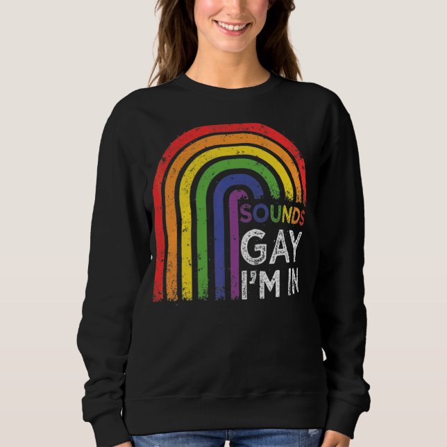 Sounds Gay I'm In   Rainbow Pride Sweatshirt (Front)