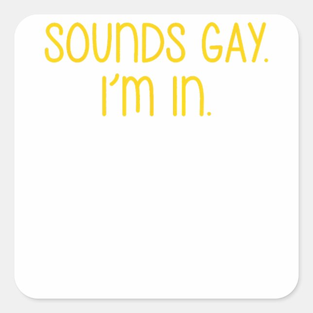 Sounds Gay I'm In  Square Sticker (Front)
