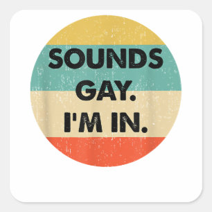 Sounds Gay Im In  Square Sticker