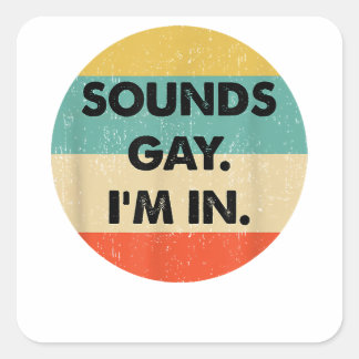 Sounds Gay Im In  Square Sticker