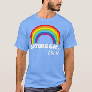 Sounds Gay Im In T-Shirt