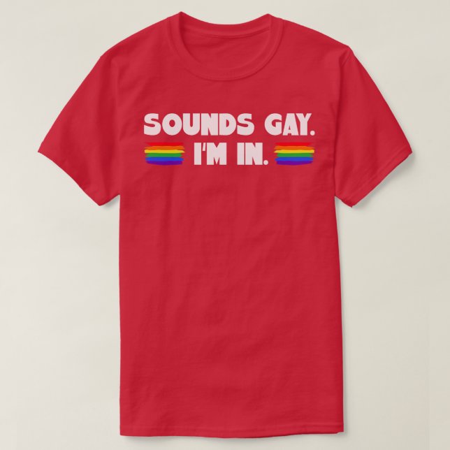 Sounds Gay Im In T-Shirt (Design Front)